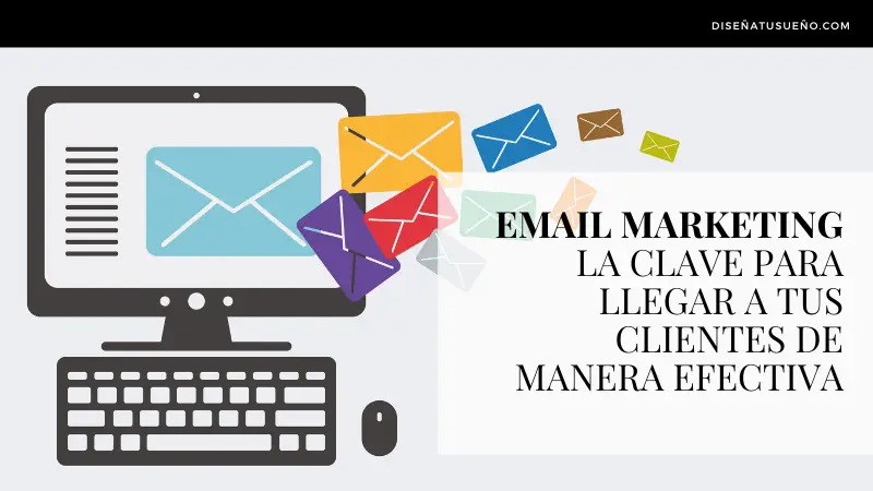 Email marketing: la clave para llegar a tus clientes de manera efectiva